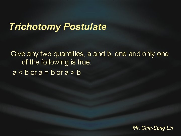 Trichotomy Postulate Give any two quantities, a and b, one and only one of