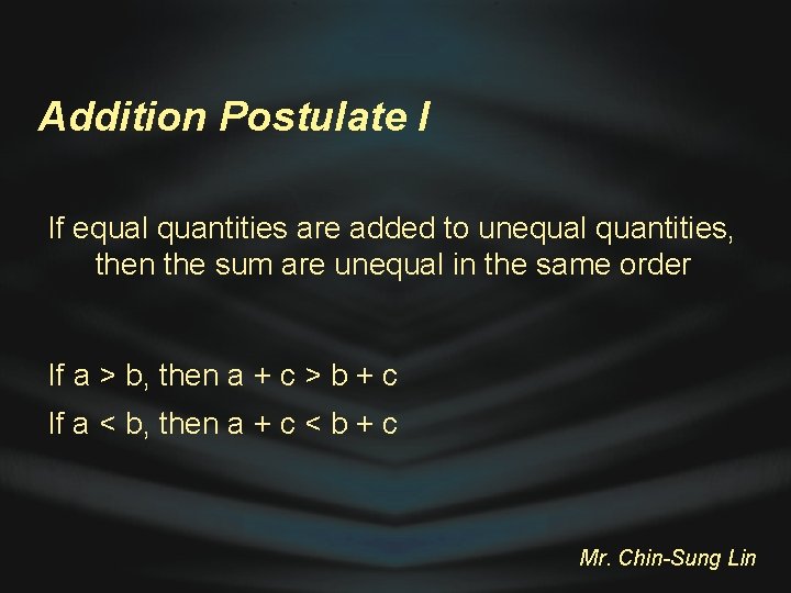 Addition Postulate I If equal quantities are added to unequal quantities, then the sum
