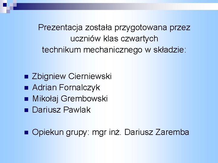  Prezentacja została przygotowana przez uczniów klas czwartych technikum mechanicznego w składzie: n Zbigniew