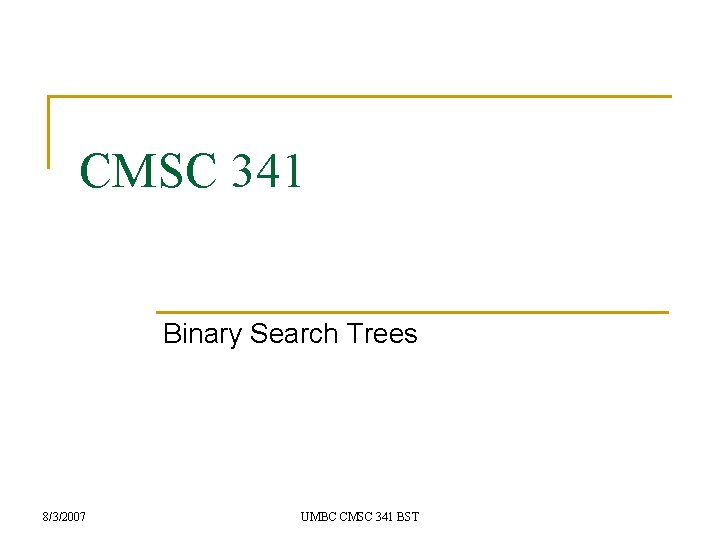 CMSC 341 Binary Search Trees 8/3/2007 UMBC CMSC 341 BST 