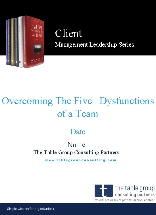 Client Management Leadership Series Overcoming The Five Dysfunctions of a Team Date Name The