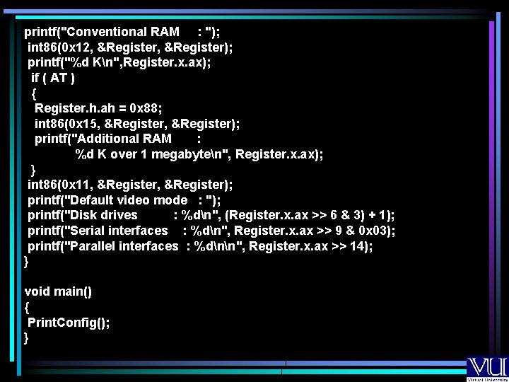 printf("Conventional RAM : "); int 86(0 x 12, &Register); printf("%d Kn", Register. x. ax);