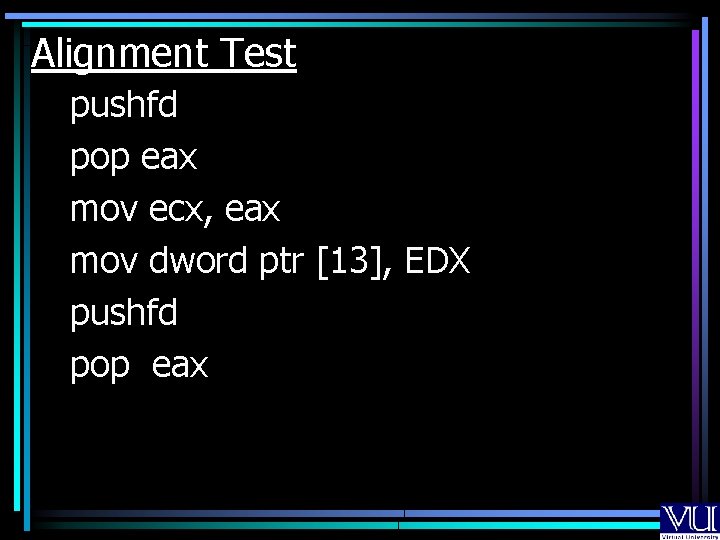 Alignment Test pushfd pop eax mov ecx, eax mov dword ptr [13], EDX pushfd