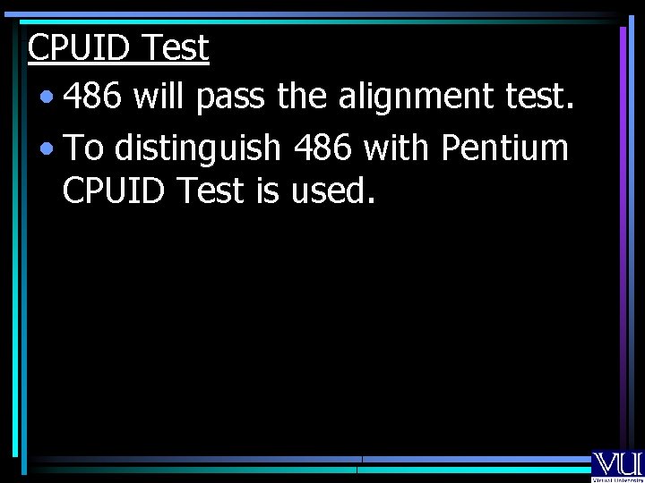 CPUID Test • 486 will pass the alignment test. • To distinguish 486 with