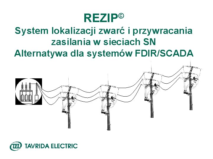REZIP© System lokalizacji zwarć i przywracania zasilania w sieciach SN Alternatywa dla systemów FDIR/SCADA