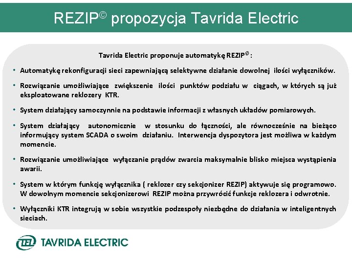 REZIP© propozycja Tavrida Electric proponuje automatykę REZIP© : • Automatykę rekonfiguracji sieci zapewniającą selektywne