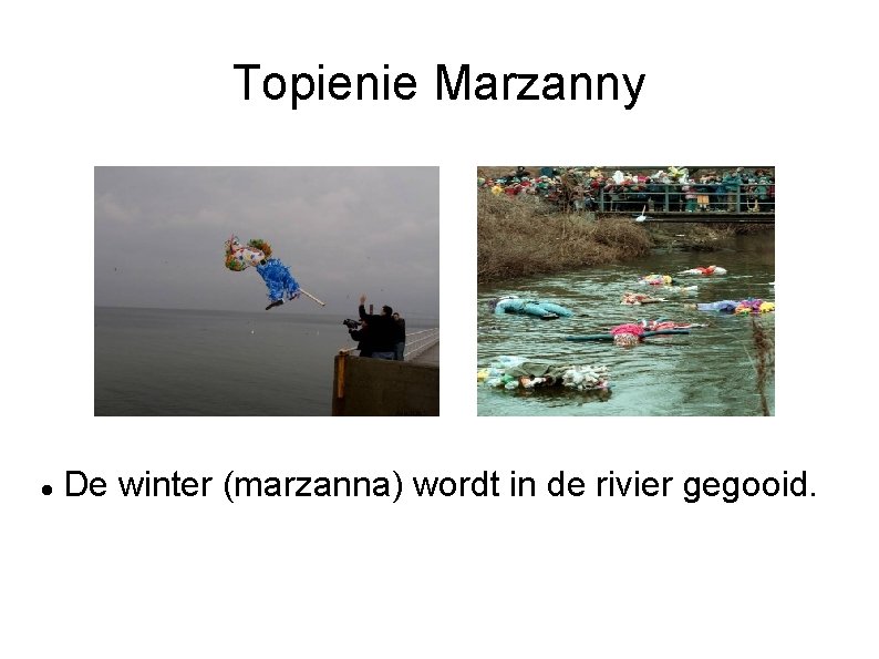Topienie Marzanny De winter (marzanna) wordt in de rivier gegooid. 