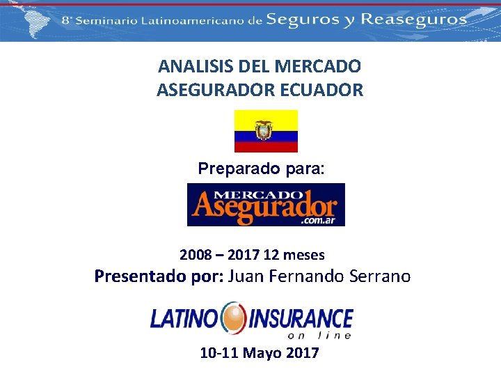 ANALISIS DEL MERCADO ASEGURADOR ECUADOR Preparado para: 2008 – 2017 12 meses Presentado por: