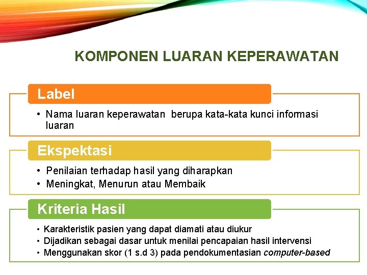 KOMPONEN LUARAN KEPERAWATAN Label • Nama luaran keperawatan berupa kata-kata kunci informasi luaran Ekspektasi