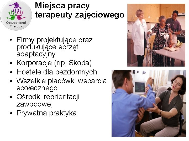 Miejsca pracy terapeuty zajęciowego • Firmy projektujące oraz produkujące sprzęt adaptacyjny • Korporacje (np.