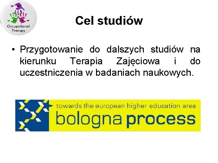 Cel studiów • Przygotowanie do dalszych studiów na kierunku Terapia Zajęciowa i do uczestniczenia