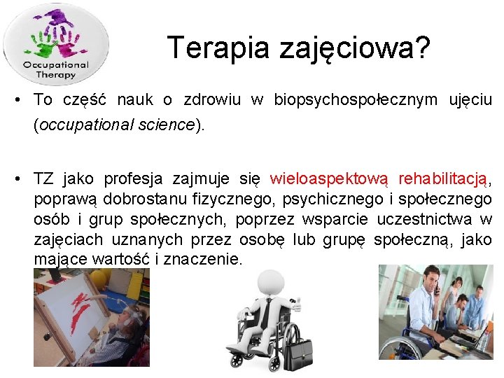 Terapia zajęciowa? • To część nauk o zdrowiu w biopsychospołecznym ujęciu (occupational science). •