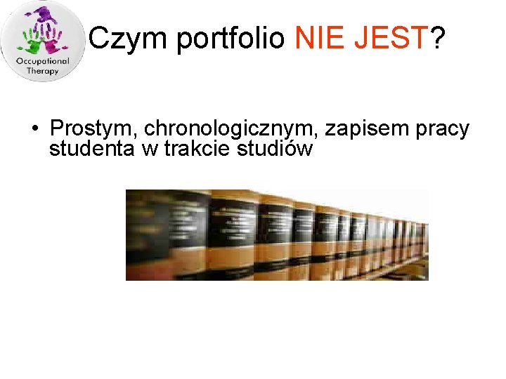 Czym portfolio NIE JEST? • Prostym, chronologicznym, zapisem pracy studenta w trakcie studiów 