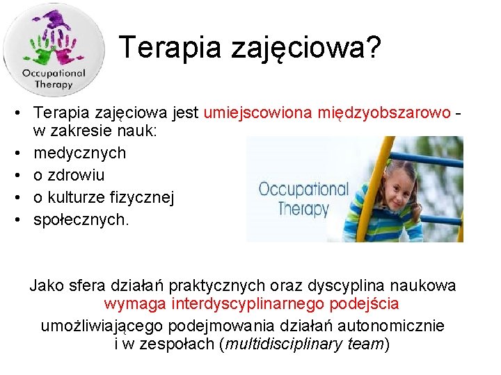 Terapia zajęciowa? • Terapia zajęciowa jest umiejscowiona międzyobszarowo w zakresie nauk: • medycznych •