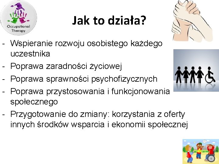 Jak to działa? - Wspieranie rozwoju osobistego każdego uczestnika - Poprawa zaradności życiowej -