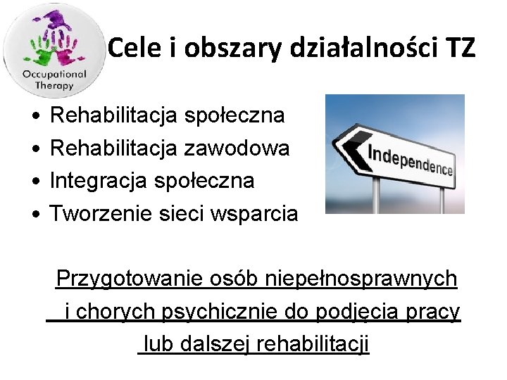 Cele i obszary działalności TZ • • Rehabilitacja społeczna Rehabilitacja zawodowa Integracja społeczna Tworzenie