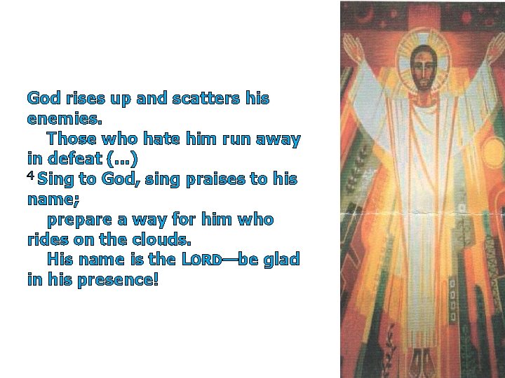 God rises up and scatters his enemies. Those who hate him run away in