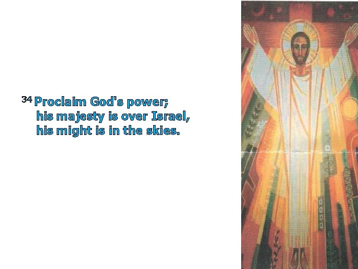 34 Proclaim God's power; his majesty is over Israel, his might is in the