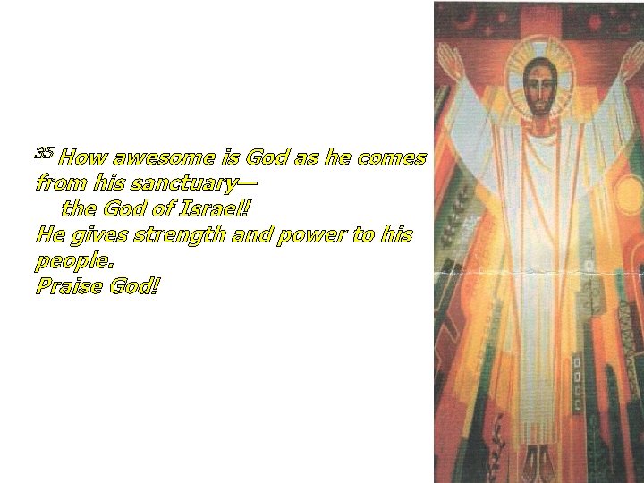 35 How awesome is God as he comes from his sanctuary— the God of