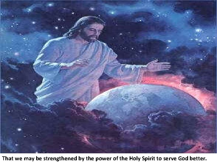 That we may be strengthened by the power of the Holy Spirit to serve