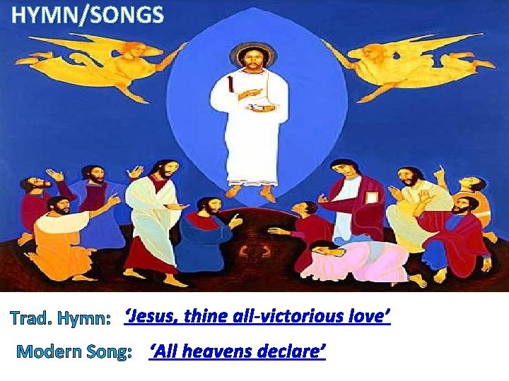 HYMN/SONGS Trad. Hymn: ‘Jesus, thine all-victorious love’ Modern Song: ‘All heavens declare’ 