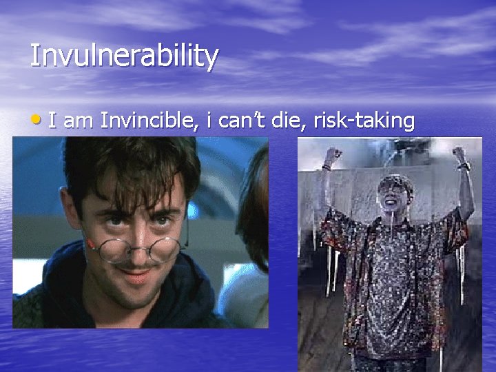 Invulnerability • I am Invincible, i can’t die, risk-taking Invulnerability • I am Invincible, i can’t die, risk-taking