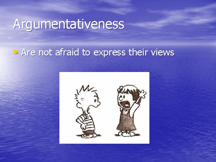 Argumentativeness • Are not afraid to express their views Argumentativeness • Are not afraid to express their views