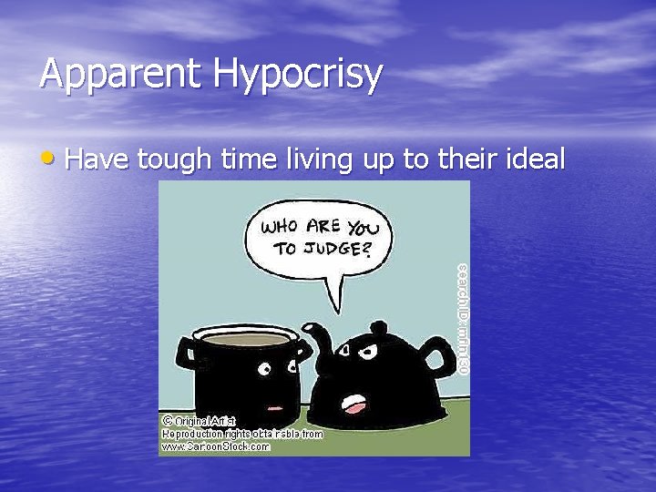 Apparent Hypocrisy • Have tough time living up to their ideal Apparent Hypocrisy • Have tough time living up to their ideal