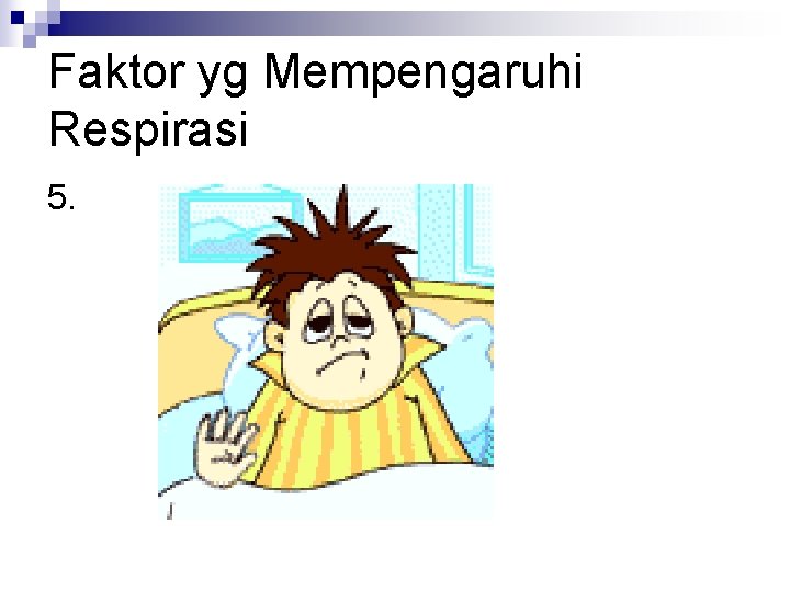Faktor yg Mempengaruhi Respirasi 5. Faktor yg Mempengaruhi Respirasi 5.