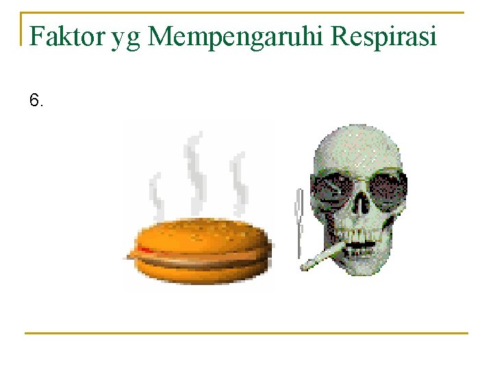 Faktor yg Mempengaruhi Respirasi 6. Faktor yg Mempengaruhi Respirasi 6.
