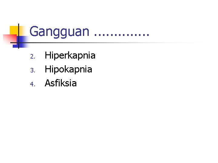 Gangguan. . . 2. 3. 4. Hiperkapnia Hipokapnia Asfiksia Gangguan. . . 2. 3. 4. Hiperkapnia Hipokapnia Asfiksia