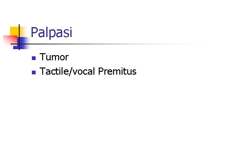 Palpasi n n Tumor Tactile/vocal Premitus Palpasi n n Tumor Tactile/vocal Premitus
