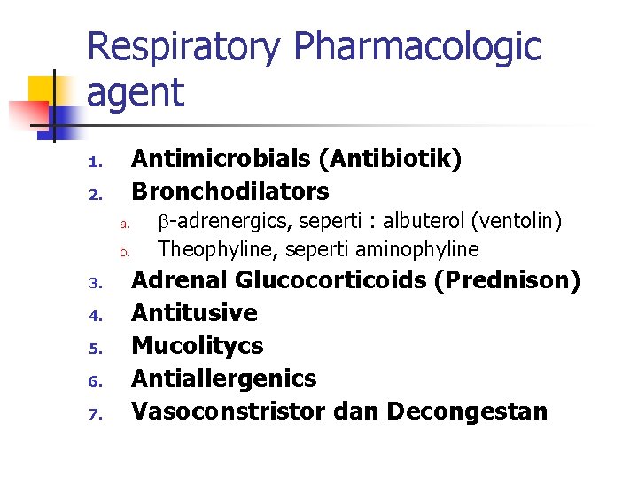 Respiratory Pharmacologic agent Antimicrobials (Antibiotik) Bronchodilators 1. 2. a. b. 3. 4. 5. 6. Respiratory Pharmacologic agent Antimicrobials (Antibiotik) Bronchodilators 1. 2. a. b. 3. 4. 5. 6.