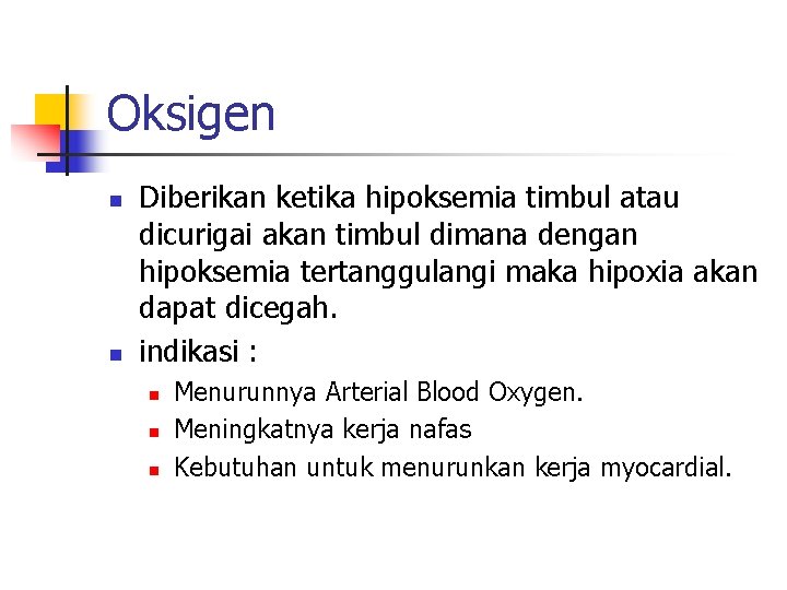 Oksigen n n Diberikan ketika hipoksemia timbul atau dicurigai akan timbul dimana dengan hipoksemia Oksigen n n Diberikan ketika hipoksemia timbul atau dicurigai akan timbul dimana dengan hipoksemia