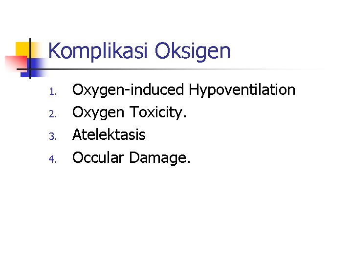Komplikasi Oksigen 1. 2. 3. 4. Oxygen-induced Hypoventilation Oxygen Toxicity. Atelektasis Occular Damage. Komplikasi Oksigen 1. 2. 3. 4. Oxygen-induced Hypoventilation Oxygen Toxicity. Atelektasis Occular Damage.