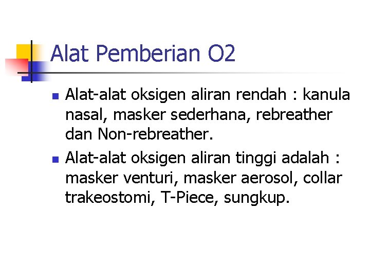 Alat Pemberian O 2 n n Alat-alat oksigen aliran rendah : kanula nasal, masker Alat Pemberian O 2 n n Alat-alat oksigen aliran rendah : kanula nasal, masker