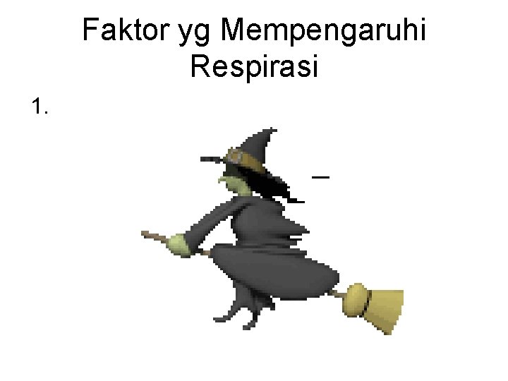 Faktor yg Mempengaruhi Respirasi 1. Faktor yg Mempengaruhi Respirasi 1.