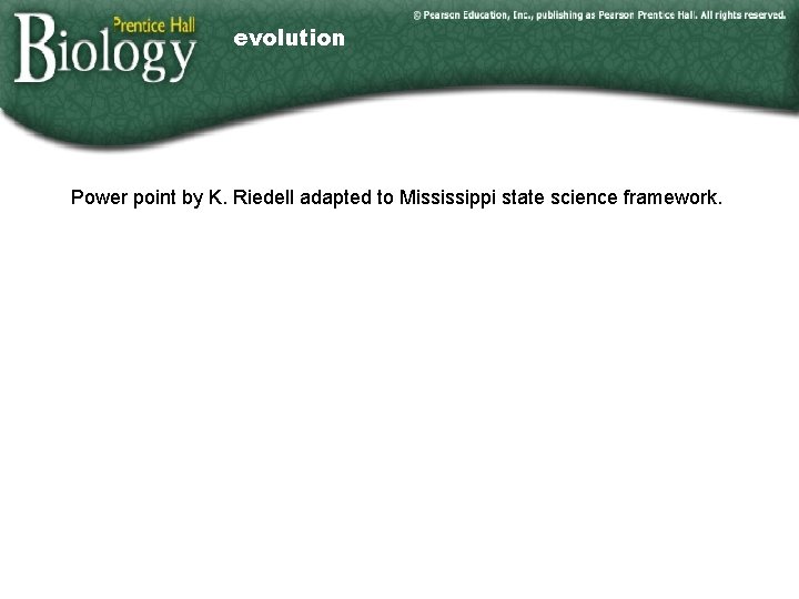 evolution Power point by K. Riedell adapted to Mississippi state science framework. Go to