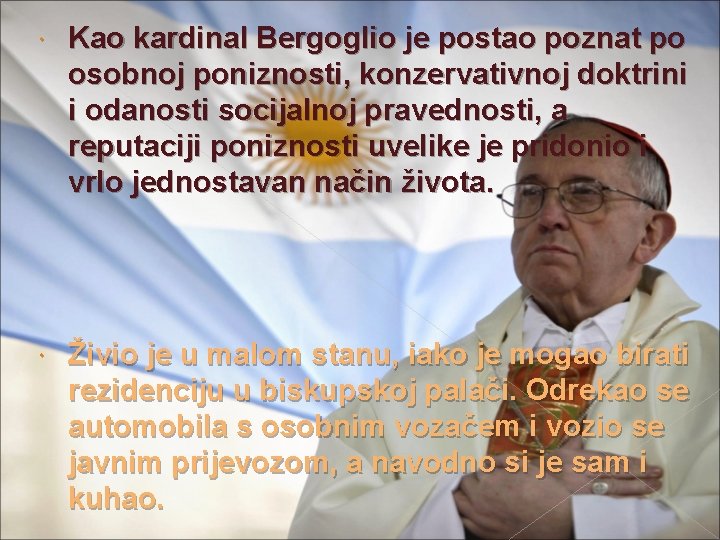  Kao kardinal Bergoglio je postao poznat po osobnoj poniznosti, konzervativnoj doktrini i odanosti