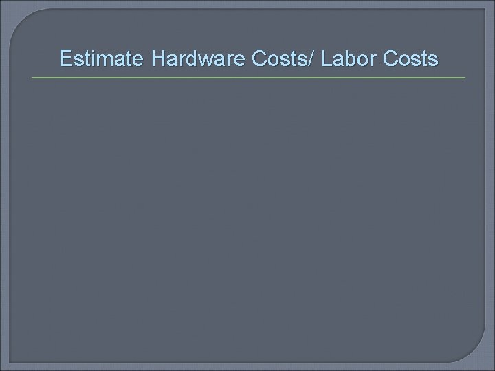 Estimate Hardware Costs/ Labor Costs Estimate Hardware Costs/ Labor Costs