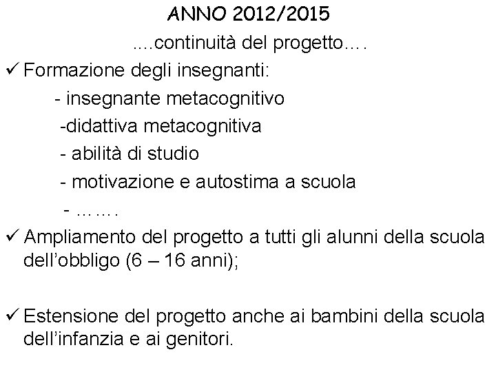ANNO 2012/2015. . continuità del progetto…. ü Formazione degli insegnanti: - insegnante metacognitivo -didattiva