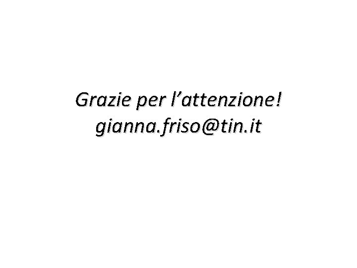Grazie per l’attenzione! gianna. friso@tin. it 