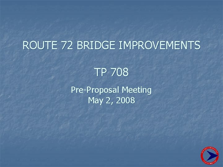 ROUTE 72 BRIDGE IMPROVEMENTS TP 708 Pre-Proposal Meeting May 2, 2008 