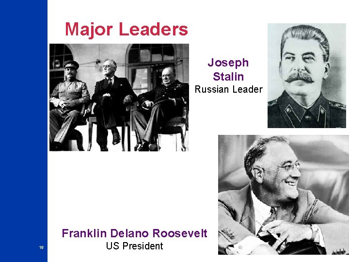 Major Leaders Joseph Stalin Russian Leader Franklin Delano Roosevelt 16 US President 