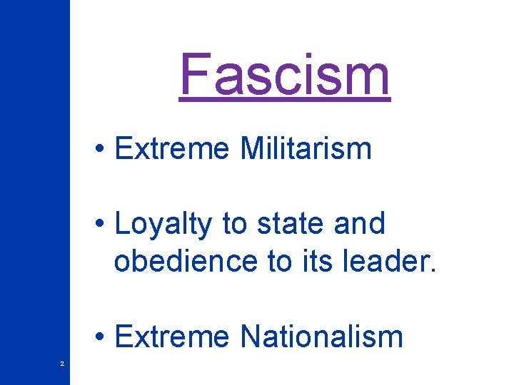 Fascism • Extreme Militarism • Loyalty to state and obedience to its leader. •