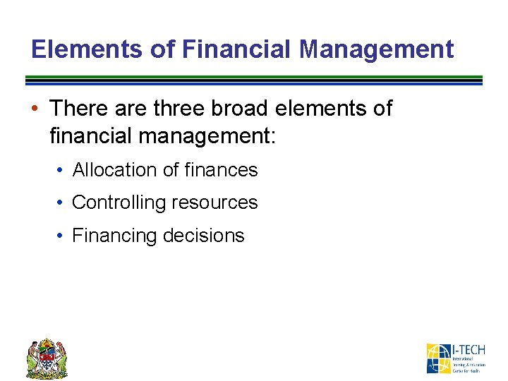 Elements of Financial Management • There are three broad elements of financial management: •