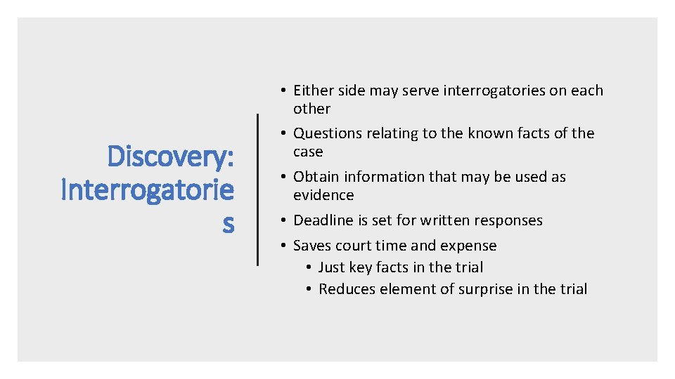 Discovery: Interrogatorie s • Either side may serve interrogatories on each other • Questions