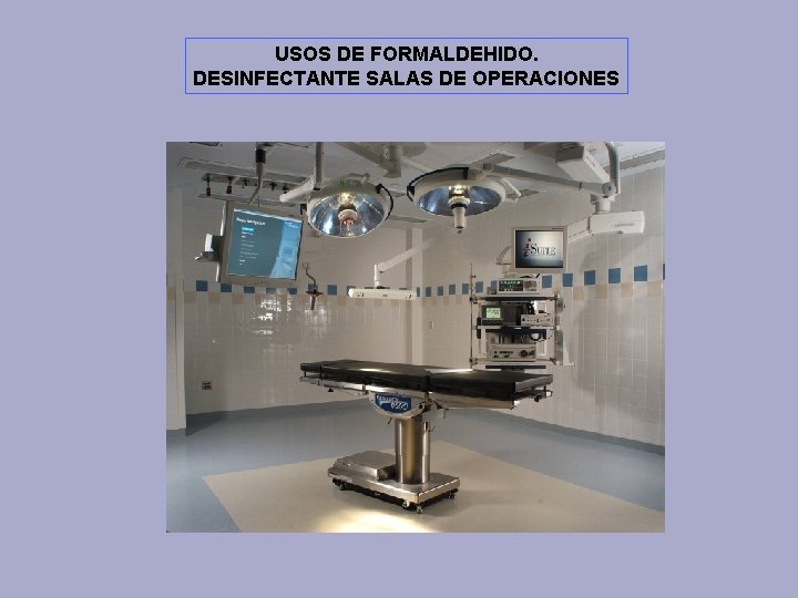 USOS DE FORMALDEHIDO. DESINFECTANTE SALAS DE OPERACIONES 