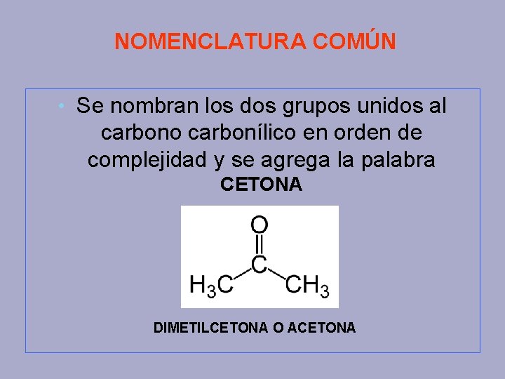 NOMENCLATURA COMÚN • Se nombran los dos grupos unidos al carbono carbonílico en orden