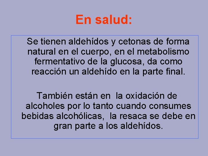 En salud: Se tienen aldehídos y cetonas de forma natural en el cuerpo, en